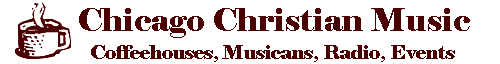 Chicago Christian Music: coffeehouses, concerts, musicians, radio, festivals, events, news